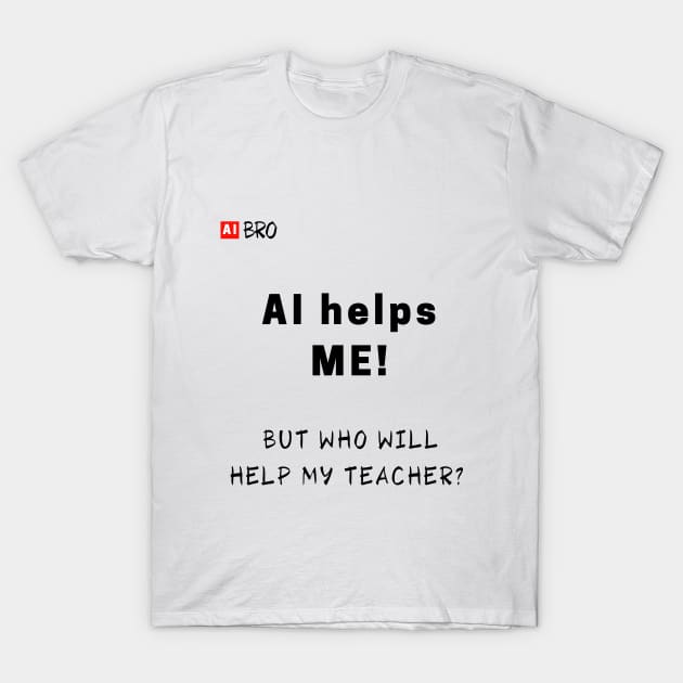 AI helps me T-Shirt by AI BRO